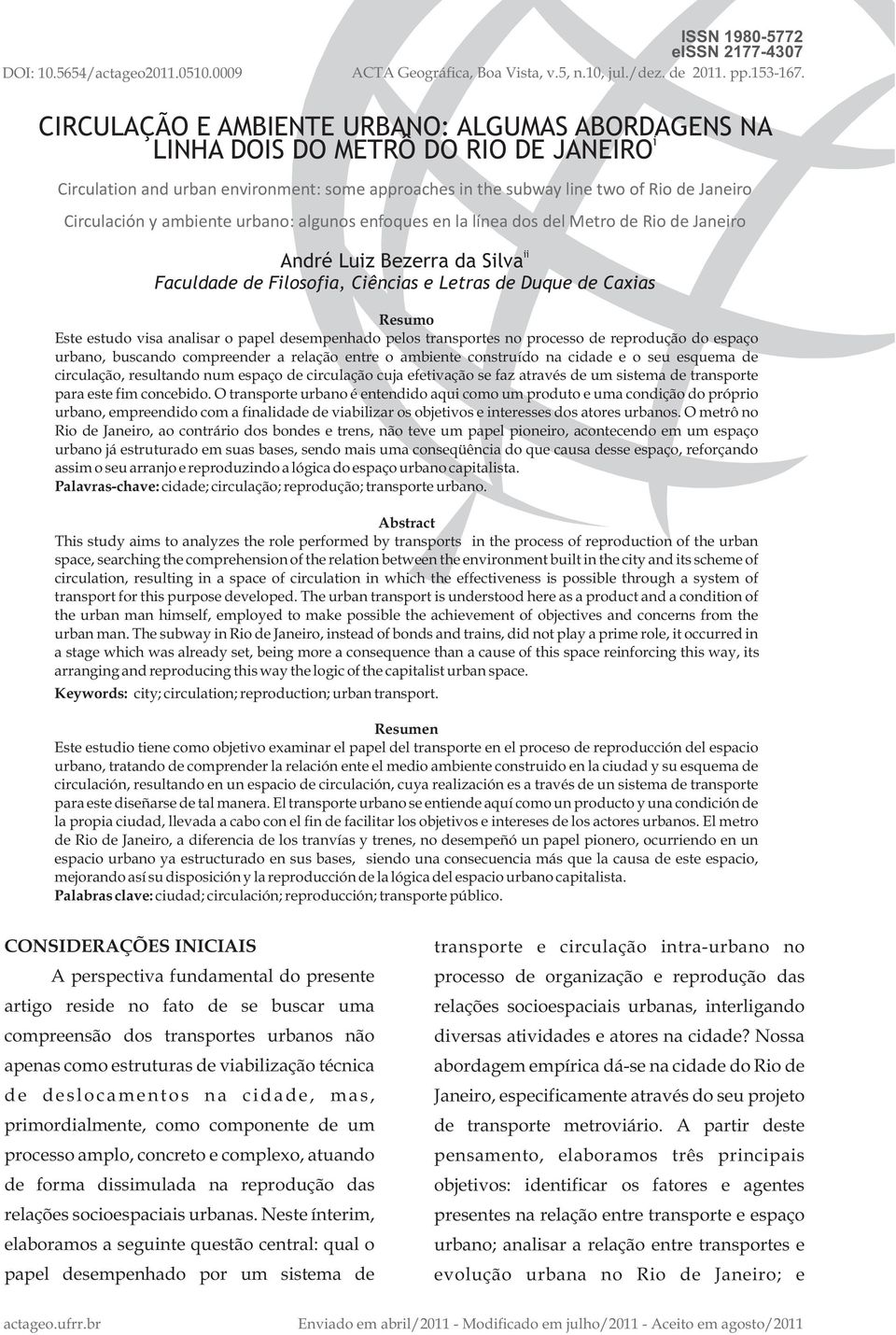 ambiente urbano: algunos enfoques en la línea dos del Metro de Rio de Janeiro ii Faculdade de Filosofia, Ciências e Letras de Duque de Caxias Resumo Este estudo visa analisar o papel desempenhado