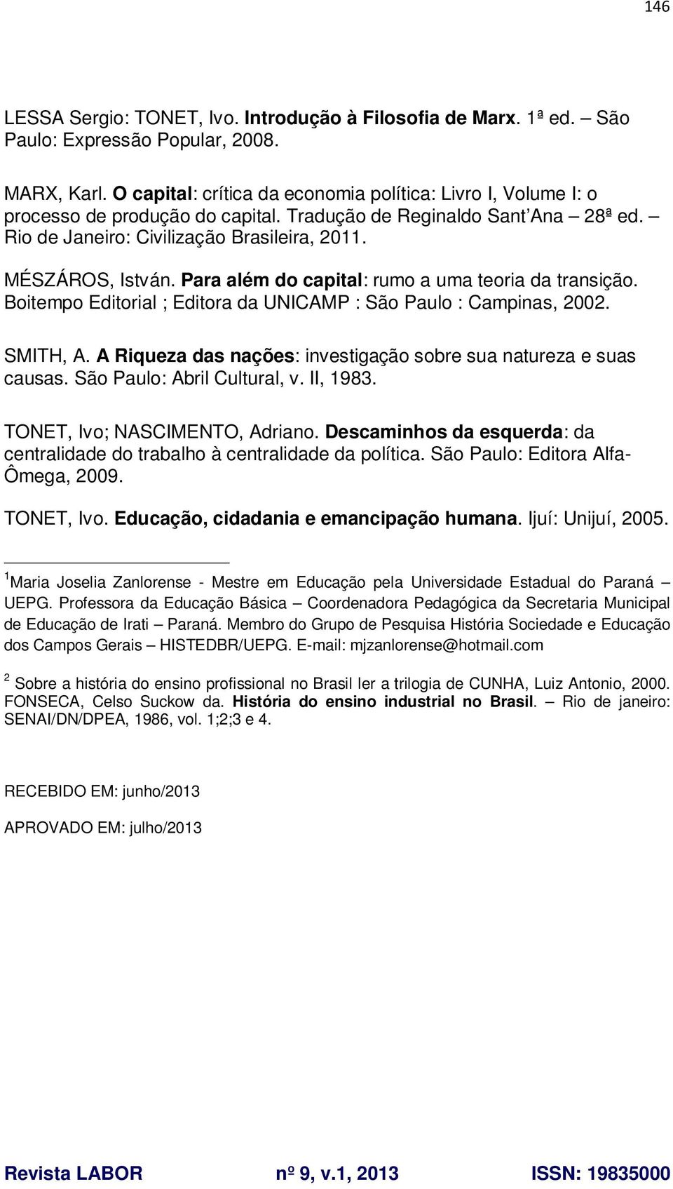Para além do capital: rumo a uma teoria da transição. Boitempo Editorial ; Editora da UNICAMP : São Paulo : Campinas, 2002. SMITH, A.