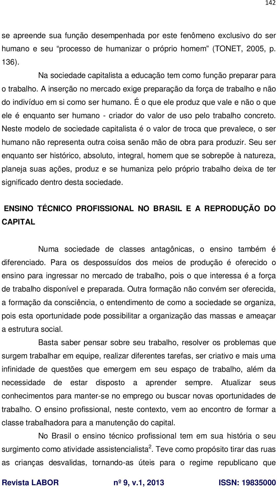 É o que ele produz que vale e não o que ele é enquanto ser humano - criador do valor de uso pelo trabalho concreto.