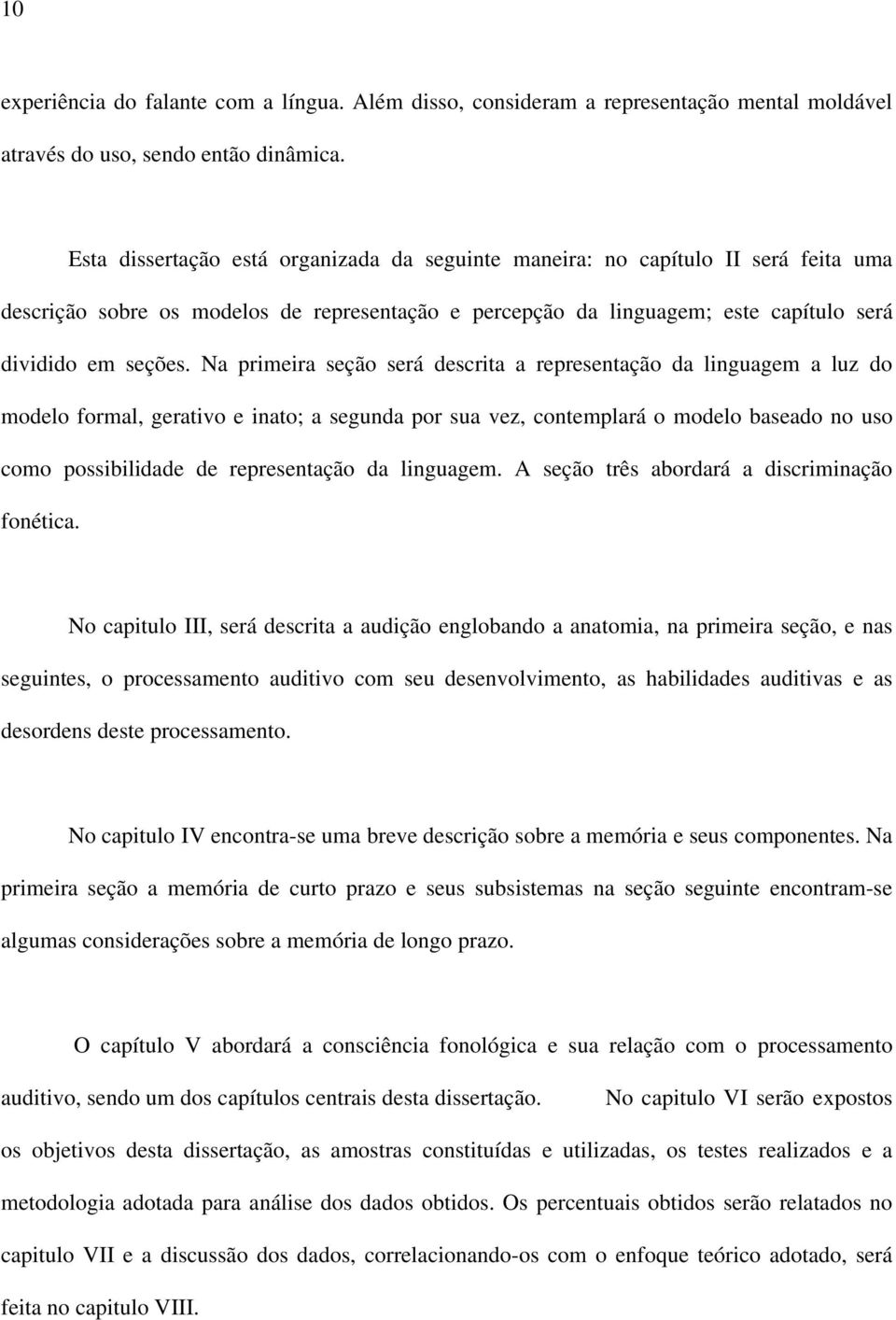 Na primeira seção será descrita a representação da linguagem a luz do modelo formal, gerativo e inato; a segunda por sua vez, contemplará o modelo baseado no uso como possibilidade de representação