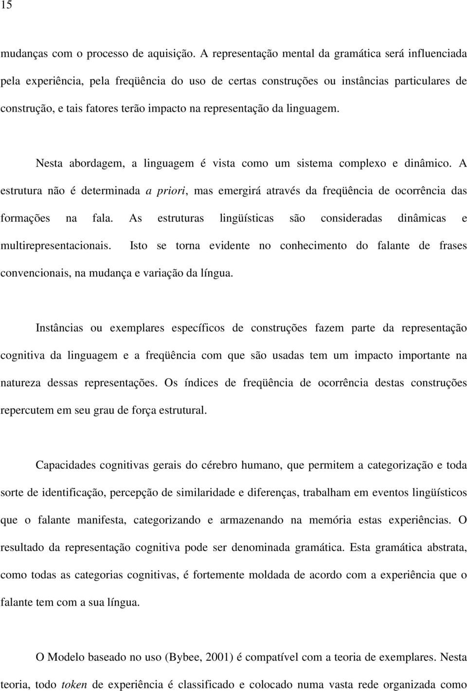 representação da linguagem. Nesta abordagem, a linguagem é vista como um sistema complexo e dinâmico.