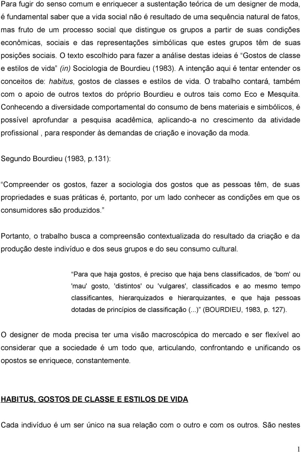 O texto escolhido para fazer a análise destas ideias é Gostos de classe e estilos de vida (in) Sociologia de Bourdieu (1983).