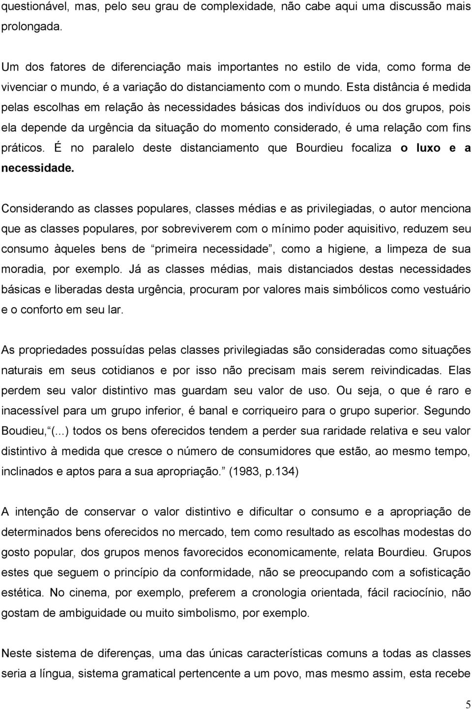 Esta distância é medida pelas escolhas em relação às necessidades básicas dos indivíduos ou dos grupos, pois ela depende da urgência da situação do momento considerado, é uma relação com fins