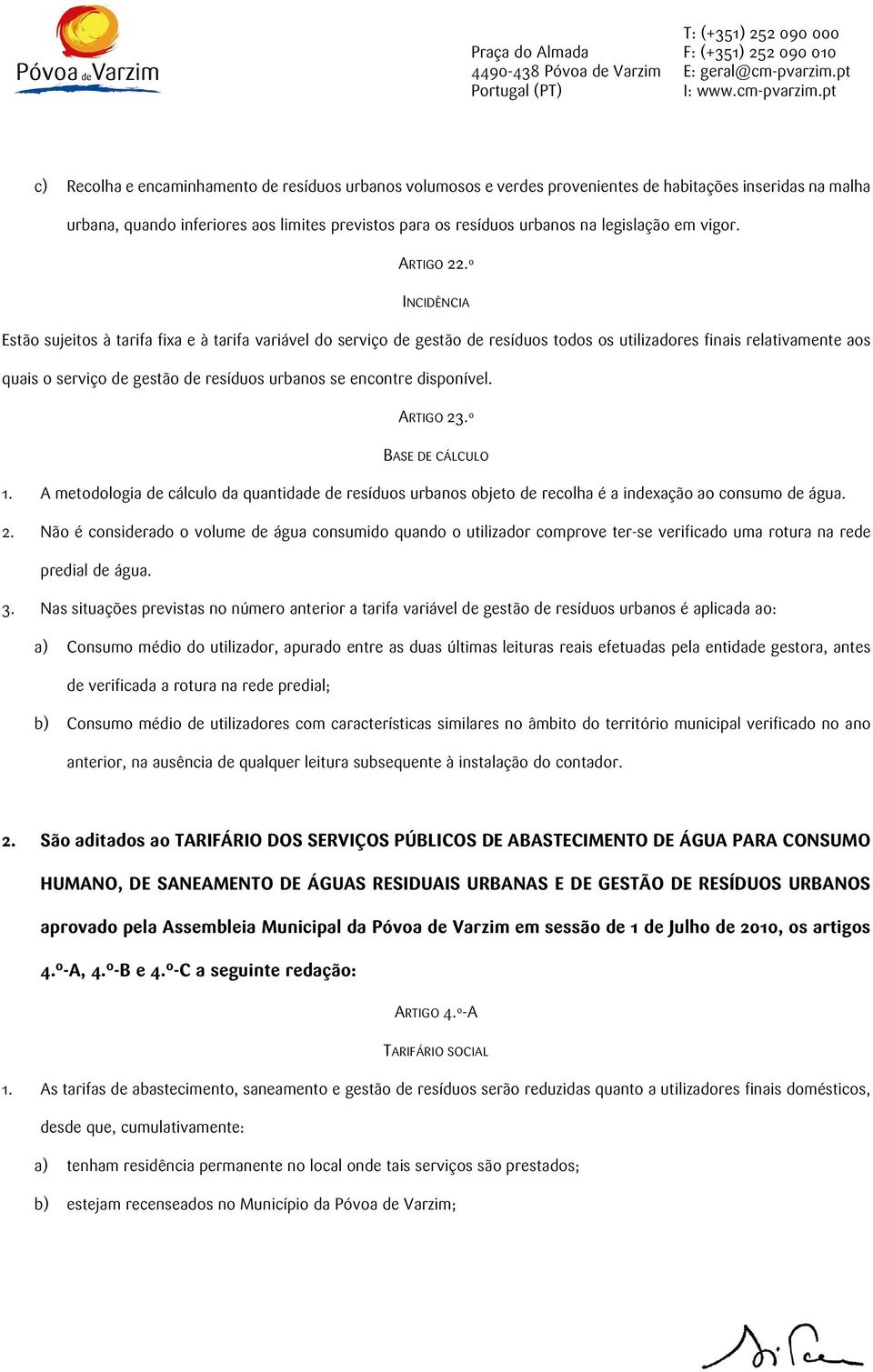 º INCIDÊNCIA Estão sujeitos à tarifa fixa e à tarifa variável do serviço de gestão de resíduos todos os utilizadores finais relativamente aos quais o serviço de gestão de resíduos urbanos se encontre