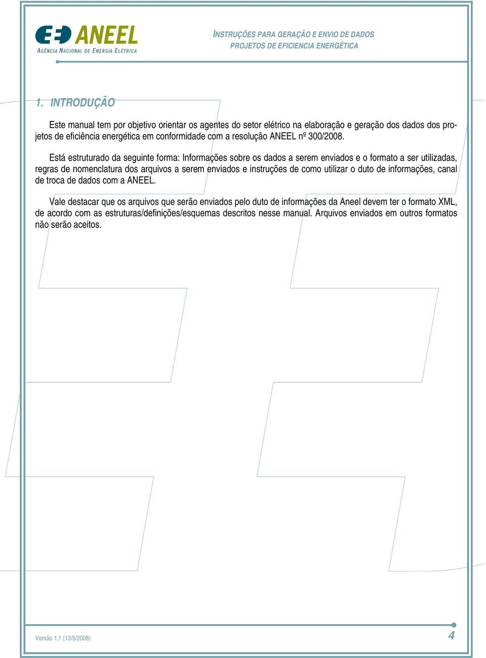 Está estruturado da seguinte forma: Informações sobre os dados a serem enviados e o formato a ser utilizadas, regras de nomenclatura dos arquivos a serem enviados e instruções de