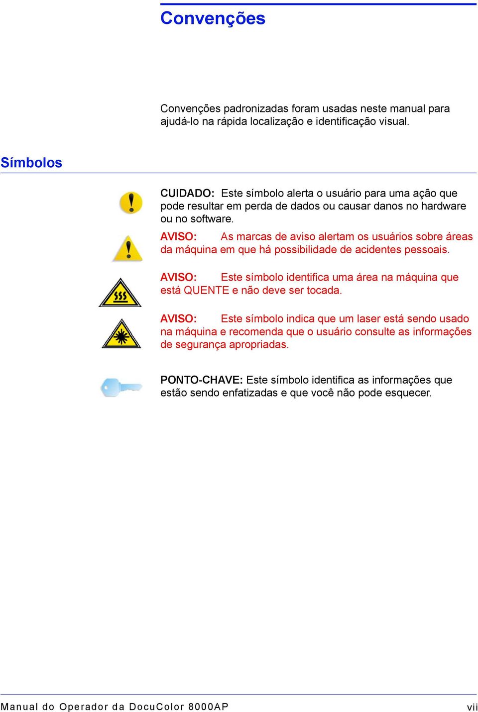 AVISO: As marcas de aviso alertam os usuários sobre áreas da máquina em que há possibilidade de acidentes pessoais.