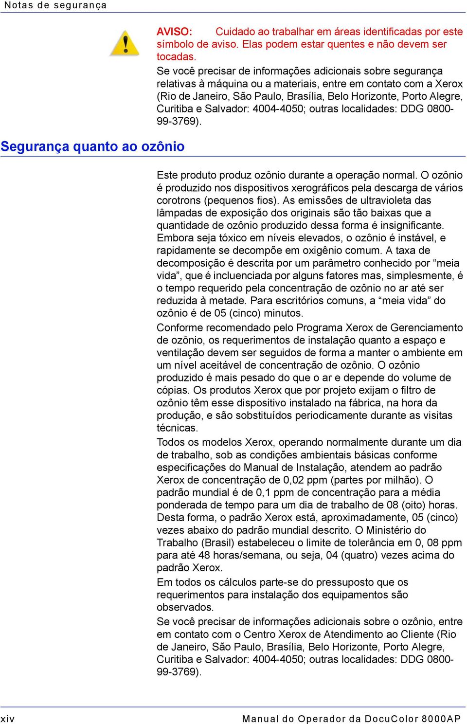 Curitiba e Salvador: 4004-4050; outras localidades: DDG 0800-99-3769). Este produto produz ozônio durante a operação normal.