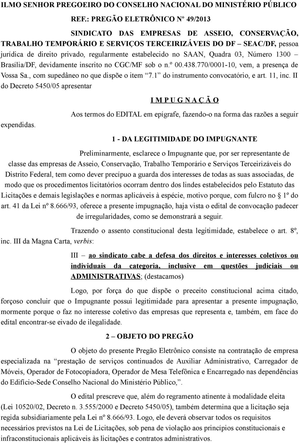 estabelecido no SAAN, Quadra 03, Número 1300 Brasília/DF, devidamente inscrito no CGC/MF sob o n.º 00.438.770/0001-10, vem, a presença de Vossa Sa., com supedâneo no que dispõe o item 7.