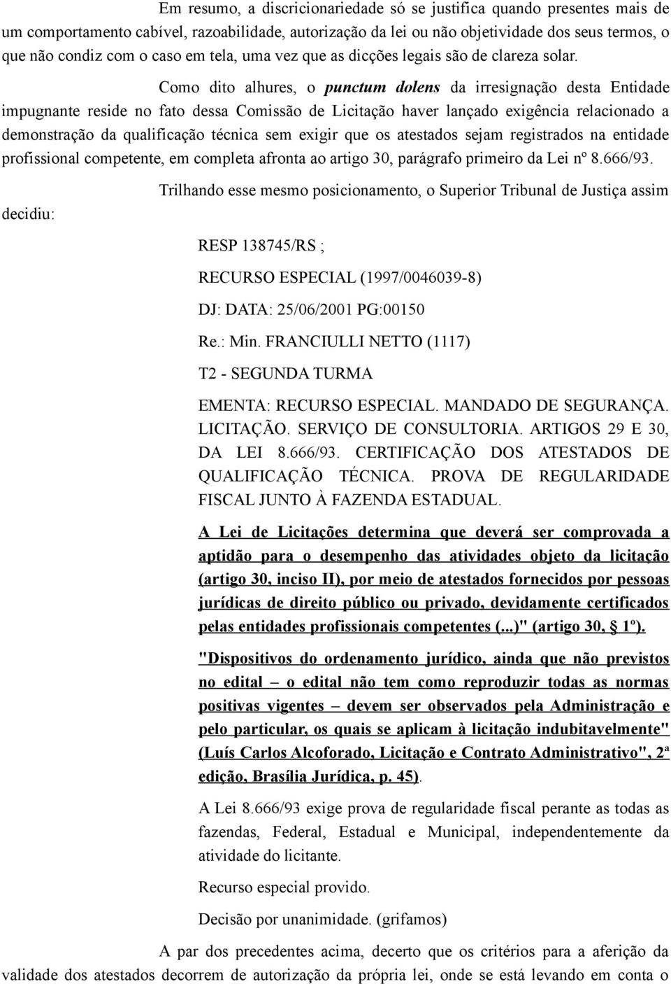 Como dito alhures, o punctum dolens da irresignação desta Entidade impugnante reside no fato dessa Comissão de Licitação haver lançado exigência relacionado a demonstração da qualificação técnica sem