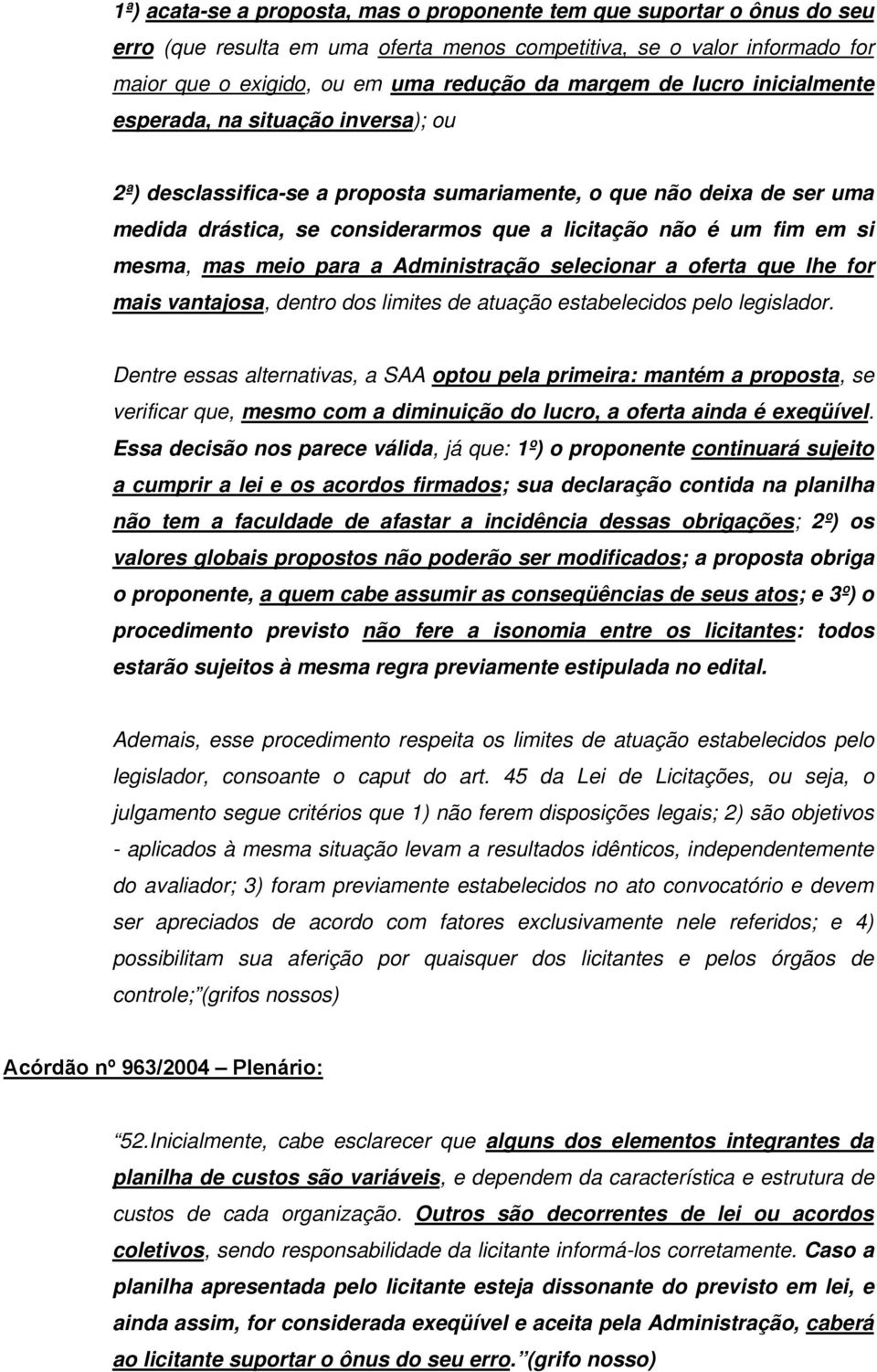 mesma, mas meio para a Administração selecionar a oferta que lhe for mais vantajosa, dentro dos limites de atuação estabelecidos pelo legislador.