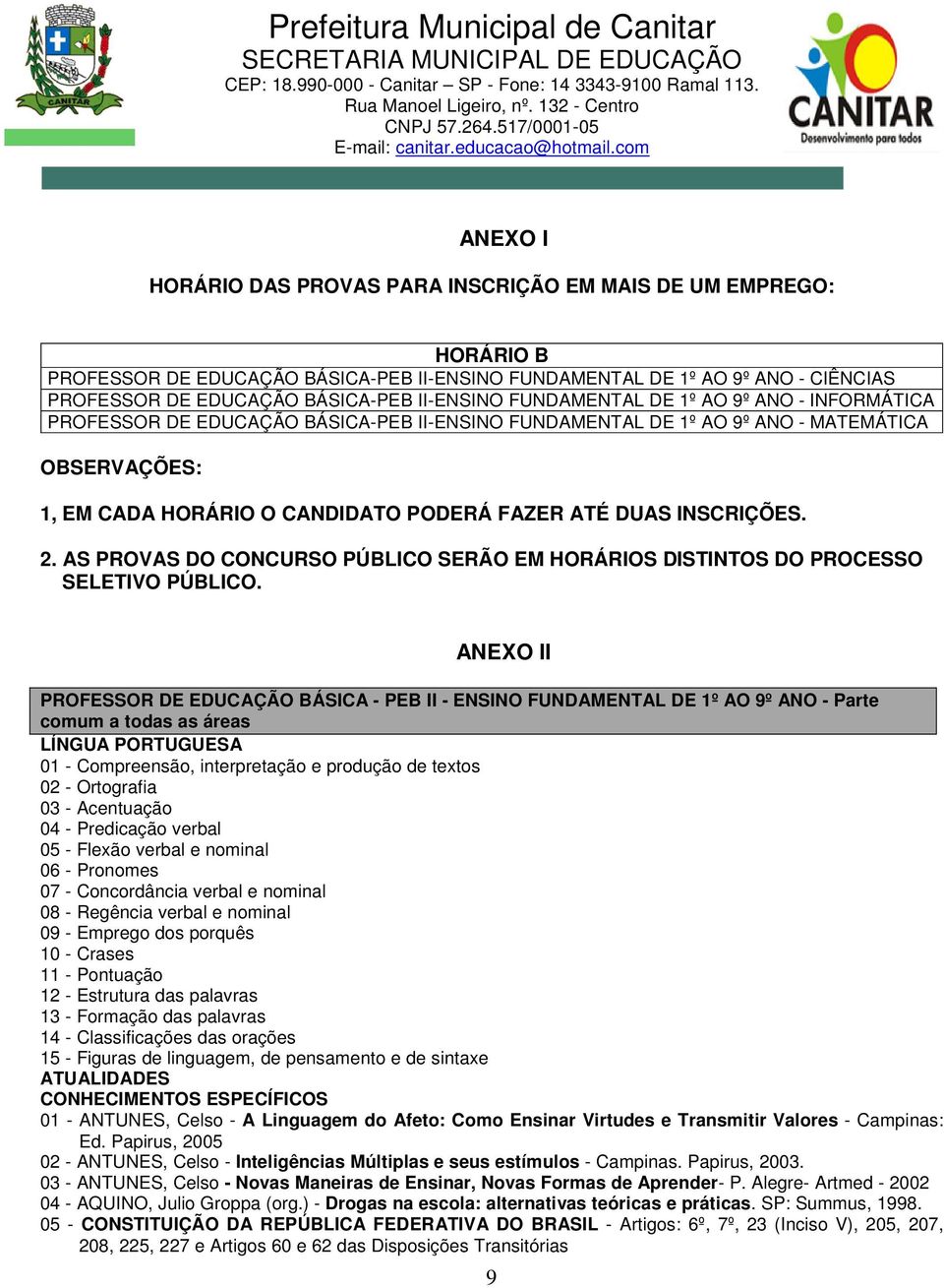 INSCRIÇÕES. 2. AS PROVAS DO CONCURSO PÚBLICO SERÃO EM HORÁRIOS DISTINTOS DO PROCESSO SELETIVO PÚBLICO.