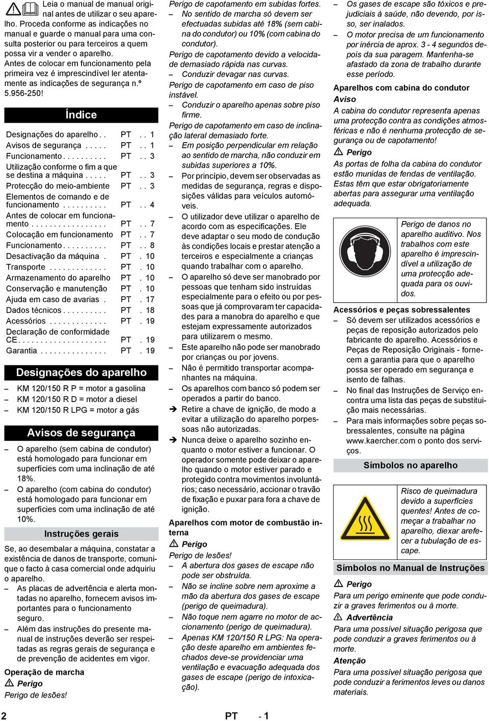 Antes de colocar em funcionamento pela primeira vez é imprescindível ler atentamente as indicações de segurança n.º 5.956-250! Índice Designações do aparelho.. PT.. 1 s de segurança..... PT.. 1 Funcionamento.