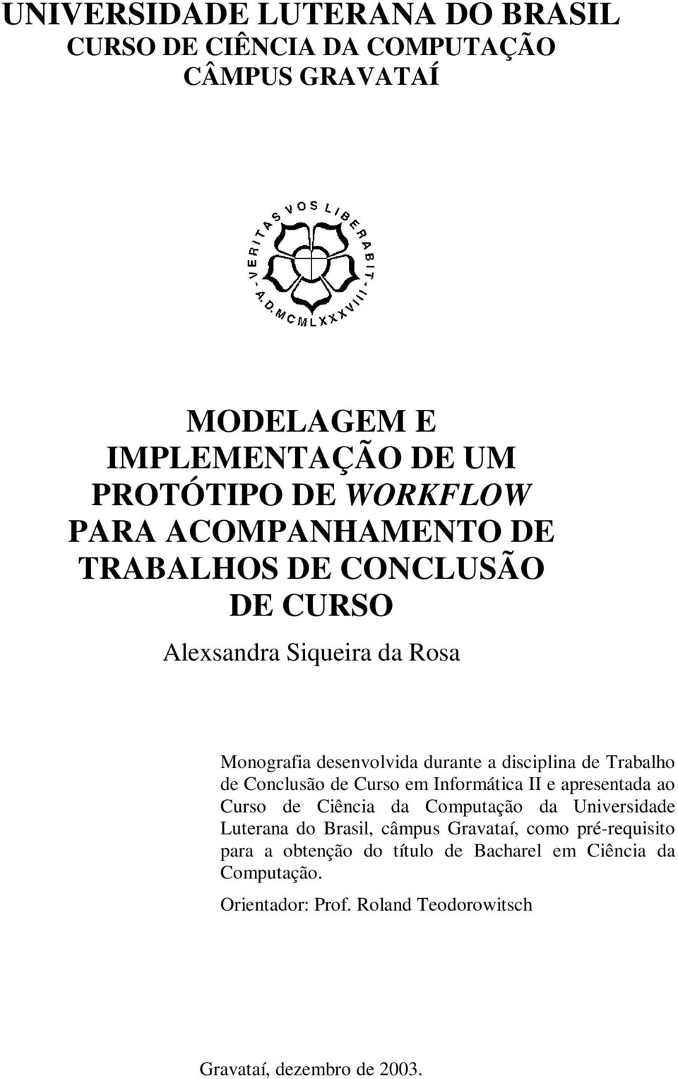 Conclusão de Curso em Informática II e apresentada ao Curso de Ciência da Computação da Universidade Luterana do Brasil, câmpus Gravataí,