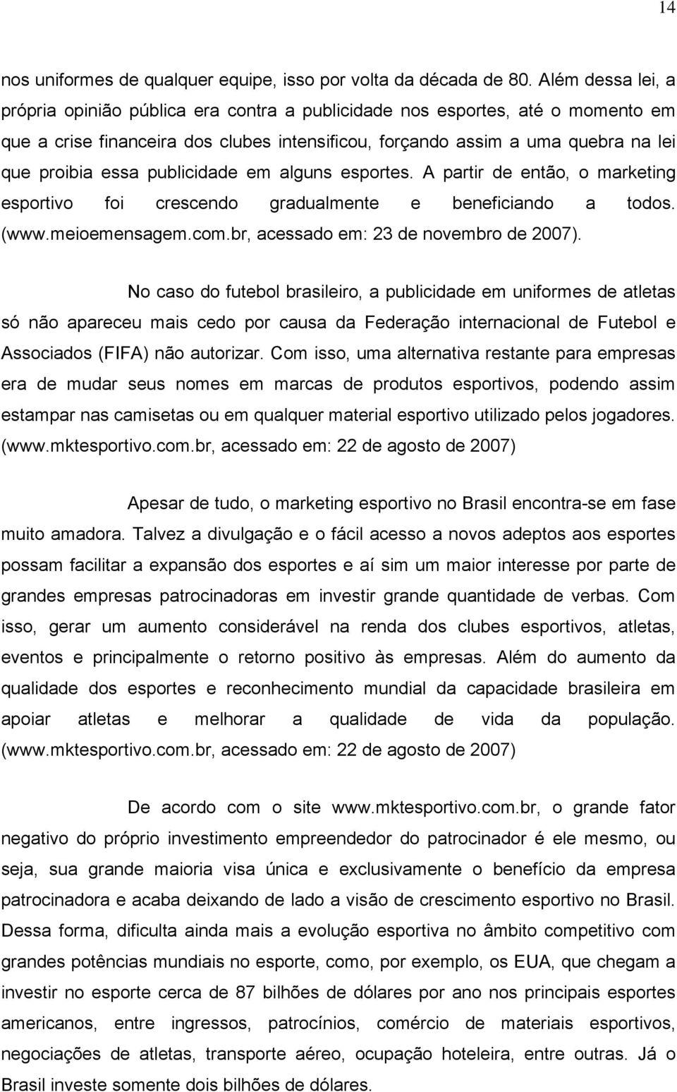 publicidade em alguns esportes. A partir de então, o marketing esportivo foi crescendo gradualmente e beneficiando a todos. (www.meioemensagem.com.br, acessado em: 23 de novembro de 2007).