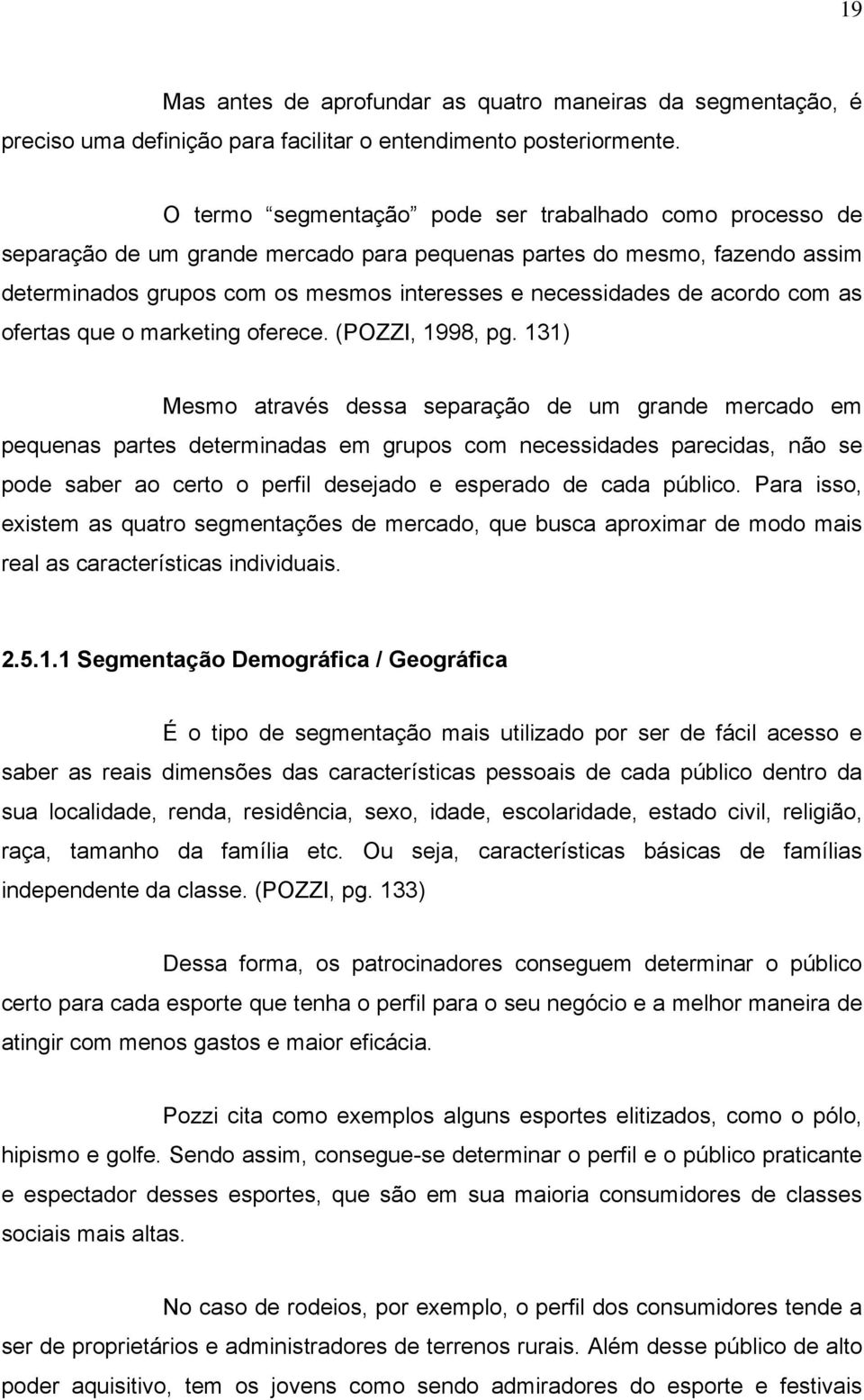 acordo com as ofertas que o marketing oferece. (POZZI, 1998, pg.