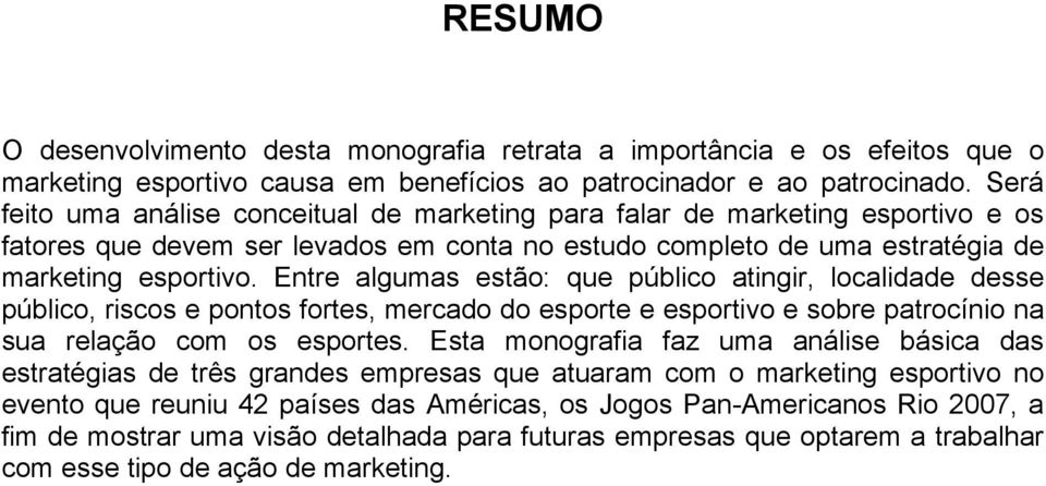 Entre algumas estão: que público atingir, localidade desse público, riscos e pontos fortes, mercado do esporte e esportivo e sobre patrocínio na sua relação com os esportes.