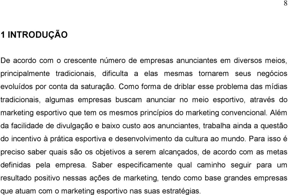 Além da facilidade de divulgação e baixo custo aos anunciantes, trabalha ainda a questão do incentivo à prática esportiva e desenvolvimento da cultura ao mundo.