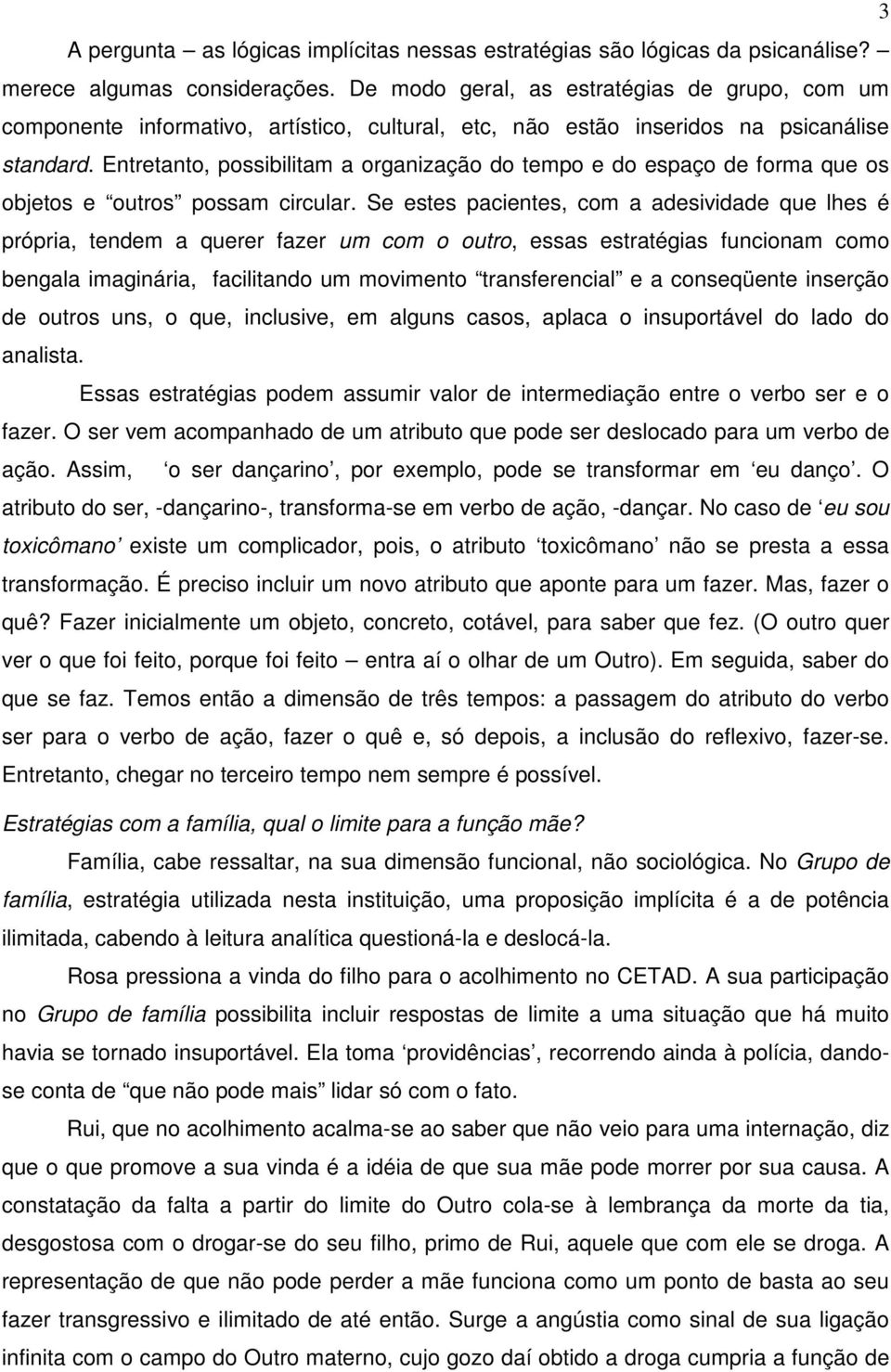 Entretanto, possibilitam a organização do tempo e do espaço de forma que os objetos e outros possam circular.