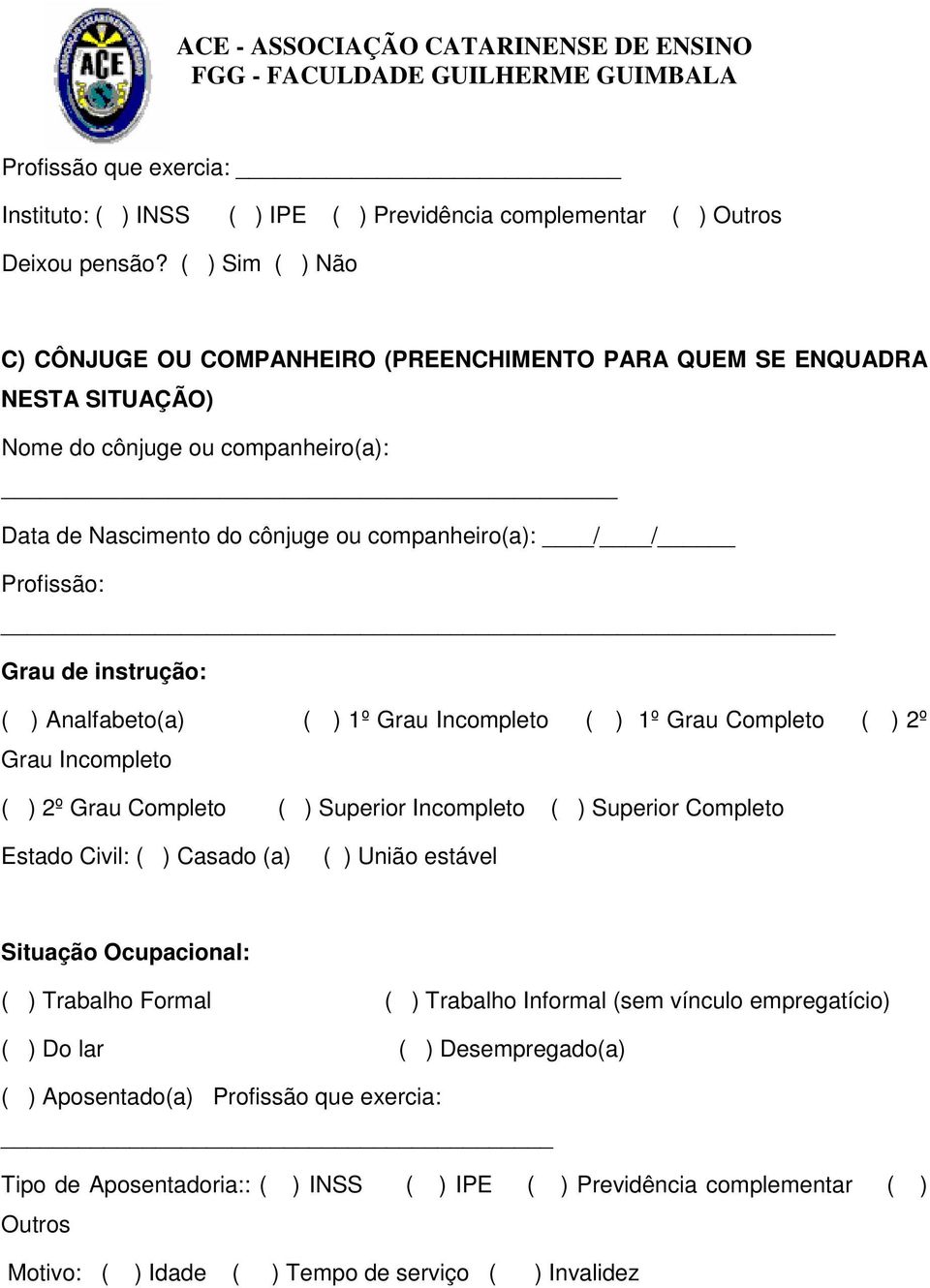 de instrução: ( ) Analfabeto(a) ( ) 1º Grau Incompleto ( ) 1º Grau Completo ( ) 2º Grau Incompleto ( ) 2º Grau Completo ( ) Superior Incompleto ( ) Superior Completo Estado Civil: ( ) Casado (a) ( )