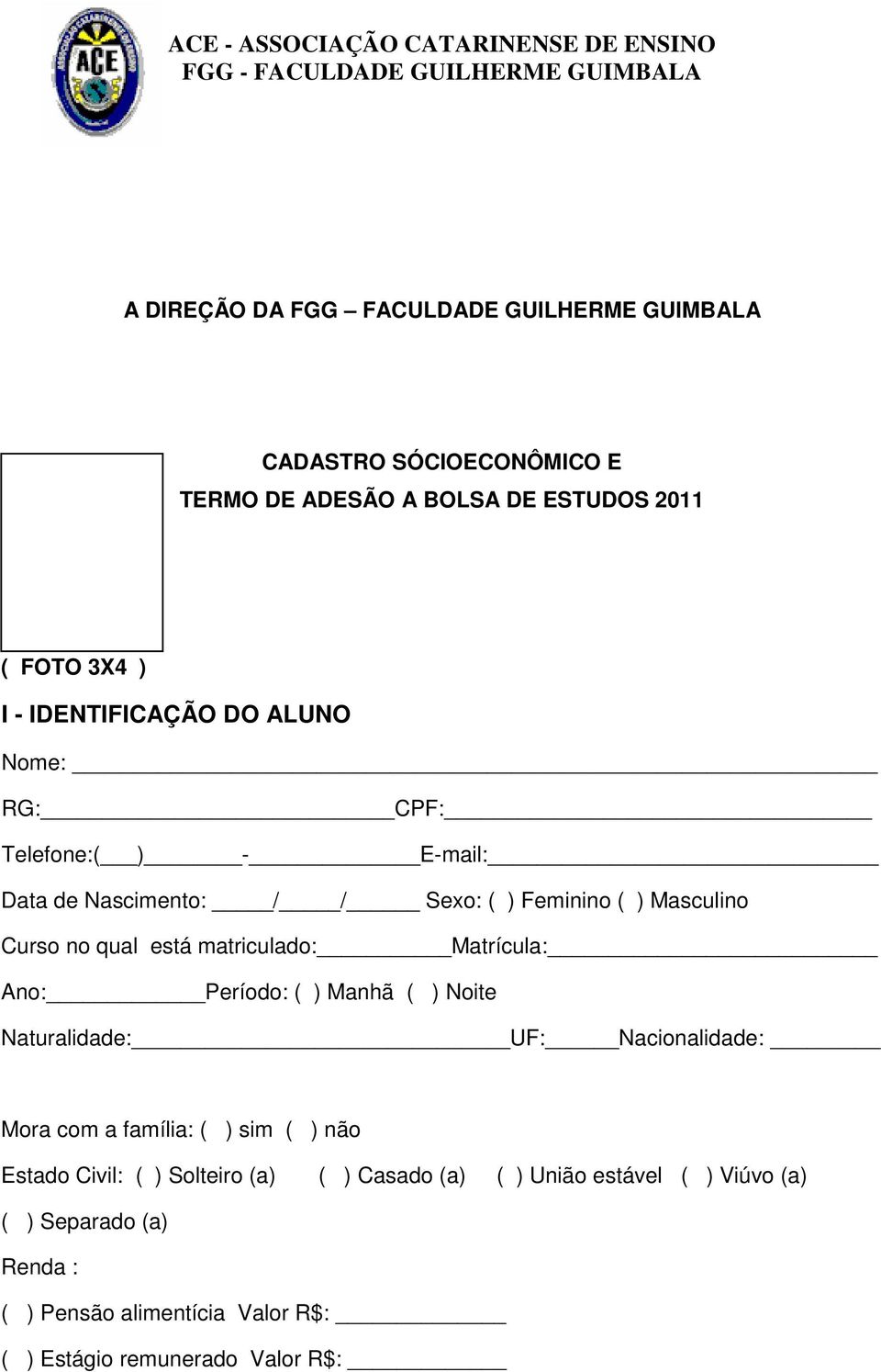 matriculado: Matrícula: Ano: Período: ( ) Manhã ( ) Noite Naturalidade: UF: Nacionalidade: Mora com a família: ( ) sim ( ) não Estado Civil: