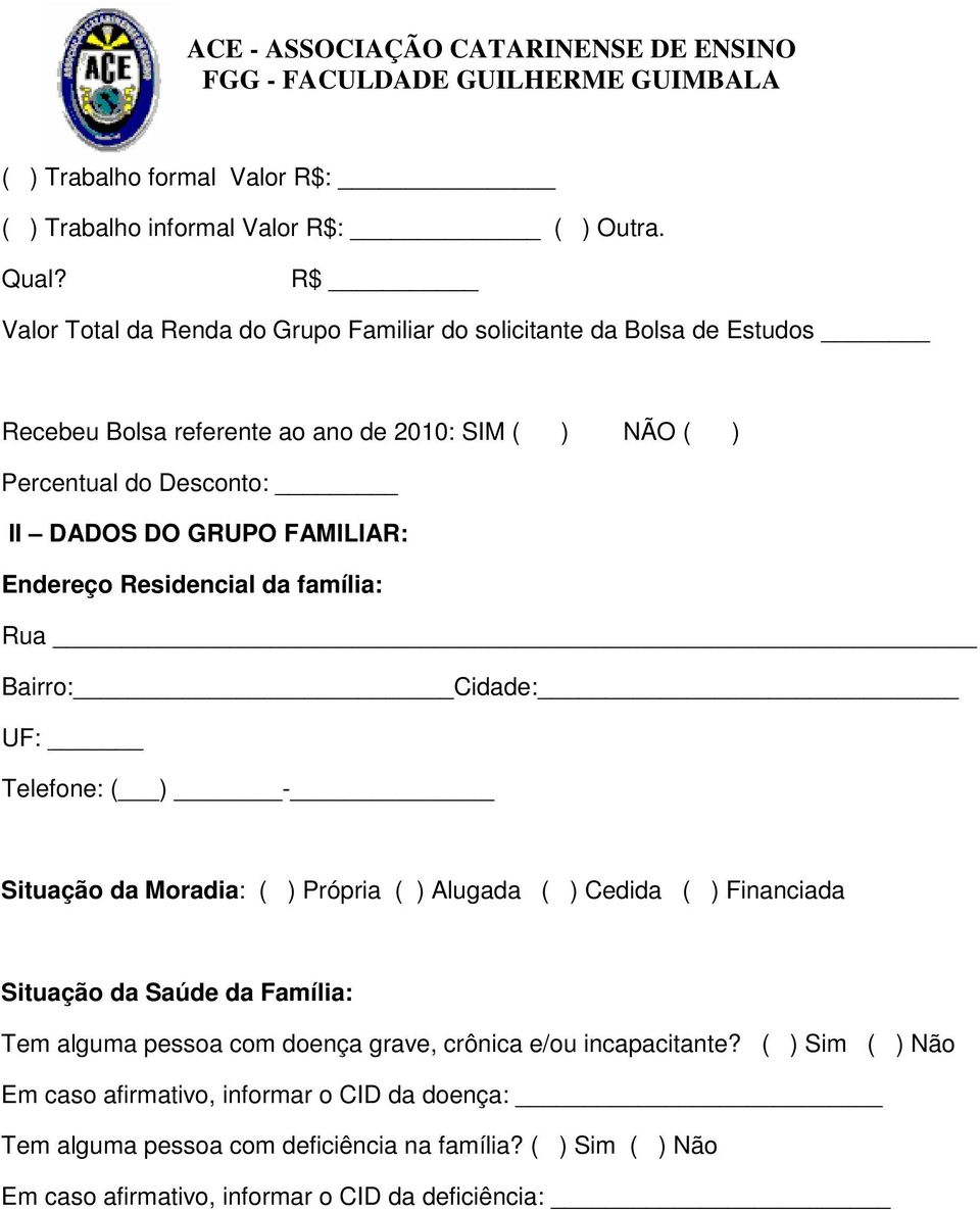 GRUPO FAMILIAR: Endereço Residencial da família: Rua Bairro: Cidade: UF: Telefone: ( ) - Situação da Moradia: ( ) Própria ( ) Alugada ( ) Cedida ( ) Financiada Situação