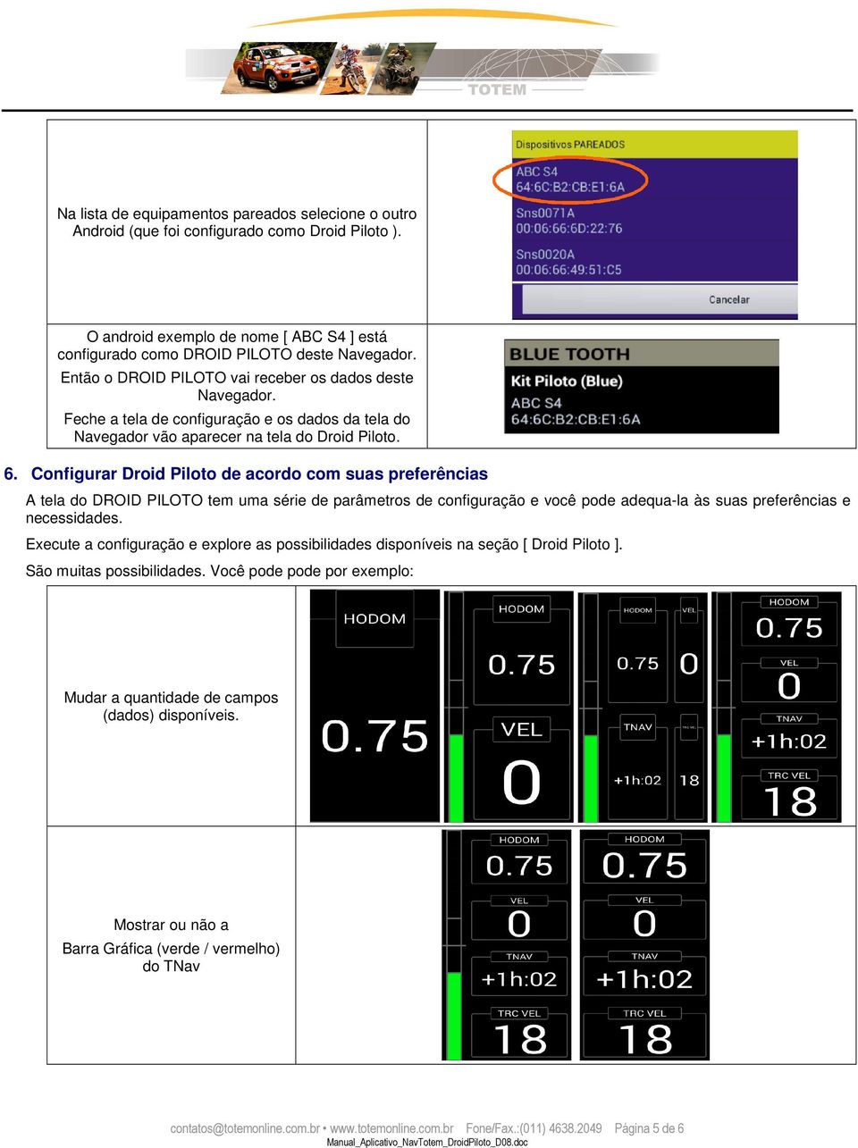 Configurar Droid Piloto de acordo com suas preferências A tela do DROID PILOTO tem uma série de parâmetros de configuração e você pode adequa-la às suas preferências e necessidades.