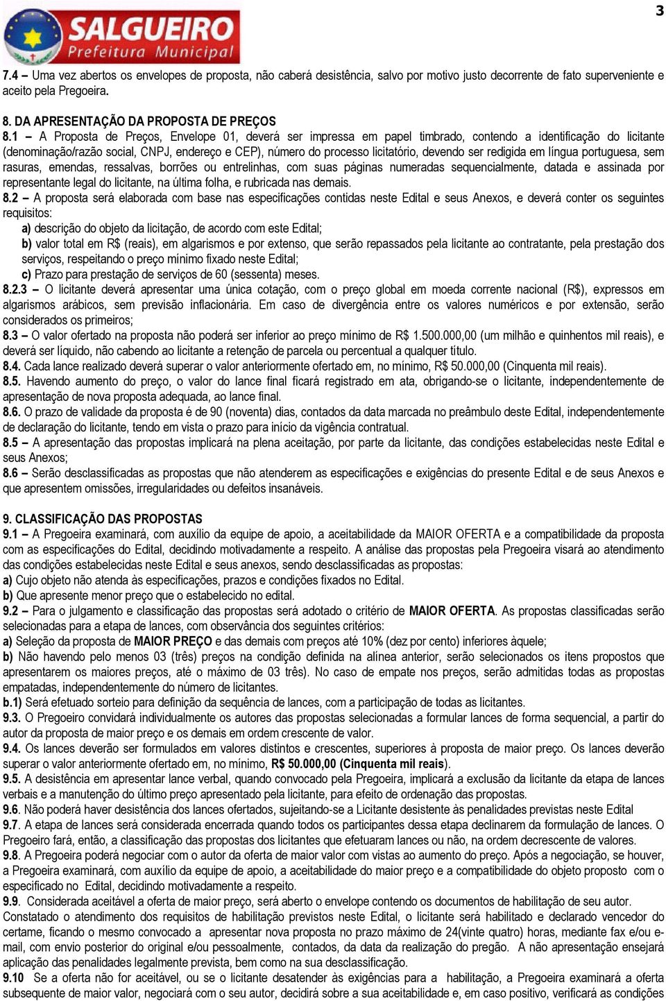 devendo ser redigida em língua portuguesa, sem rasuras, emendas, ressalvas, borrões ou entrelinhas, com suas páginas numeradas sequencialmente, datada e assinada por representante legal do licitante,