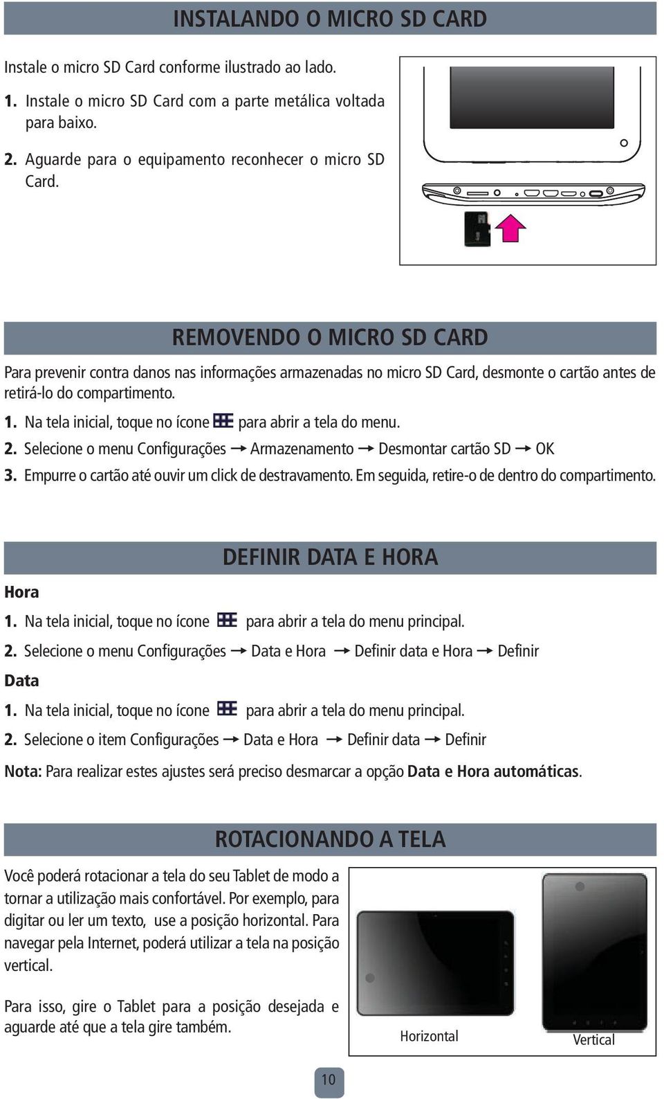 REMOVENDO O MICRO SD CARD Para prevenir contra danos nas informações armazenadas no micro SD Card, desmonte o cartão antes de retirá-lo do compartimento. 1.