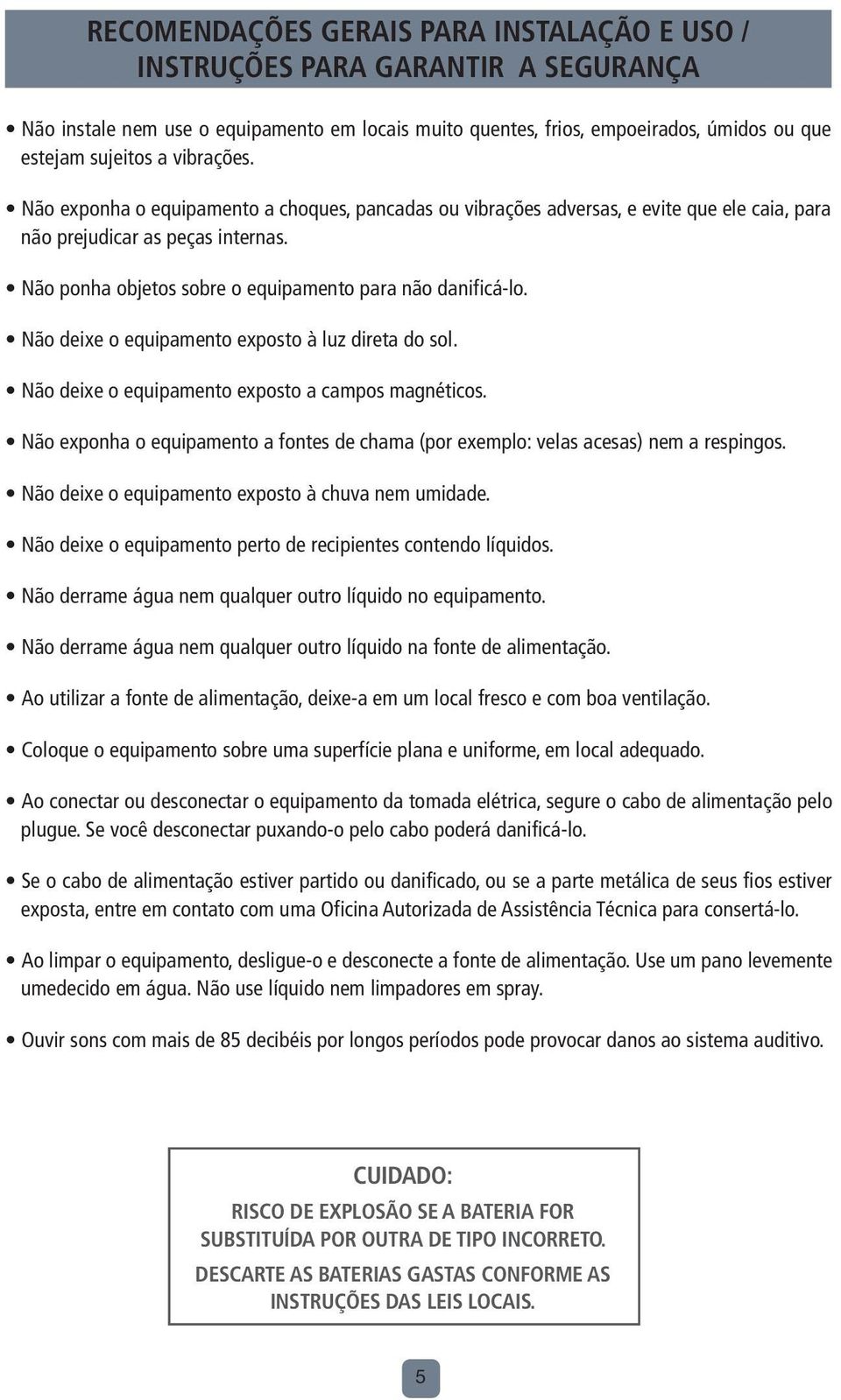 Não deixe o equipamento exposto à luz direta do sol. Não deixe o equipamento exposto a campos magnéticos. Não exponha o equipamento a fontes de chama (por exemplo: velas acesas) nem a respingos.