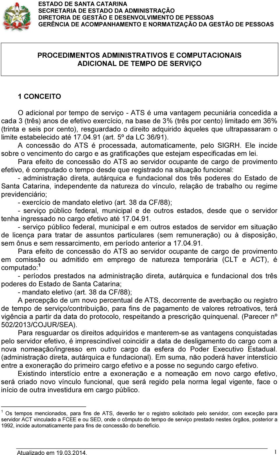 A concessão do ATS é processada, automaticamente, pelo SIGRH. Ele incide sobre o vencimento do cargo e as gratificações que estejam especificadas em lei.