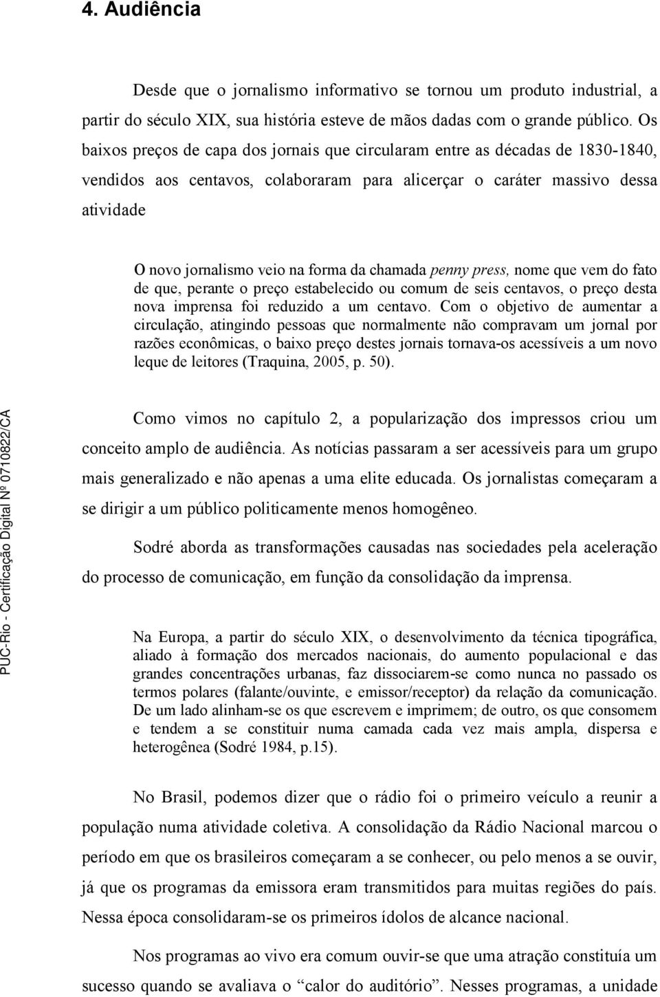 da chamada penny press, nome que vem do fato de que, perante o preço estabelecido ou comum de seis centavos, o preço desta nova imprensa foi reduzido a um centavo.