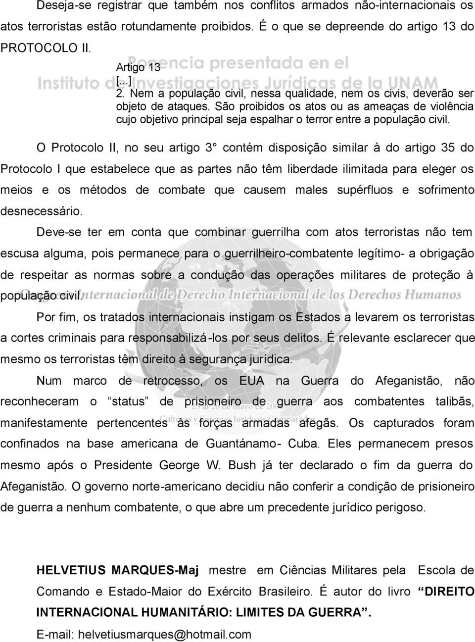 São proibidos os atos ou as ameaças de violência cujo objetivo principal seja espalhar o terror entre a população civil.