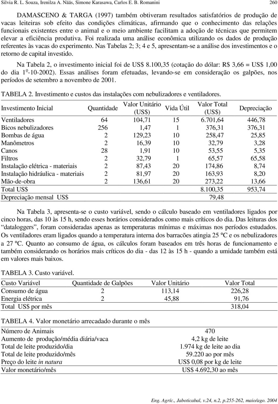 funcionais existentes entre o animal e o meio ambiente facilitam a adoção de técnicas que permitem elevar a eficiência produtiva.