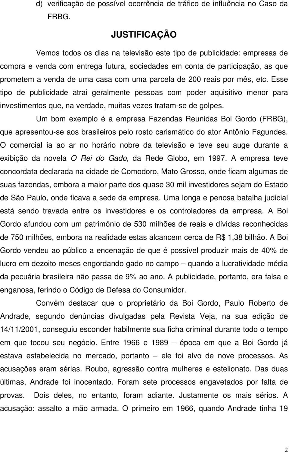 parcela de 200 reais por mês, etc. Esse tipo de publicidade atrai geralmente pessoas com poder aquisitivo menor para investimentos que, na verdade, muitas vezes tratam-se de golpes.