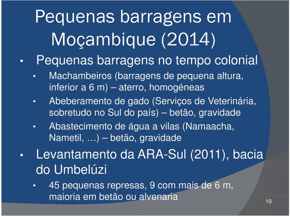 no Sul do país) betão, gravidade Abastecimento de água a vilas (Namaacha, Nametil, ) betão, gravidade