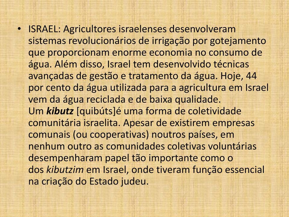 Hoje, 44 por cento da água utilizada para a agricultura em Israel vem da água reciclada e de baixa qualidade.