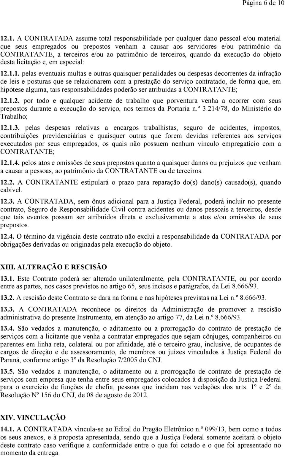 e/ou ao patrimônio de terceiros, quando da execução do objeto desta licitação e, em especial: 12