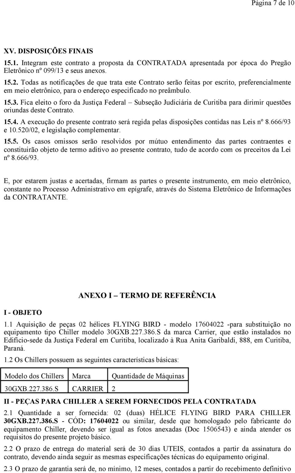 Fica eleito o foro da Justiça Federal Subseção Judiciária de Curitiba para dirimir questões oriundas deste Contrato. 15.4.