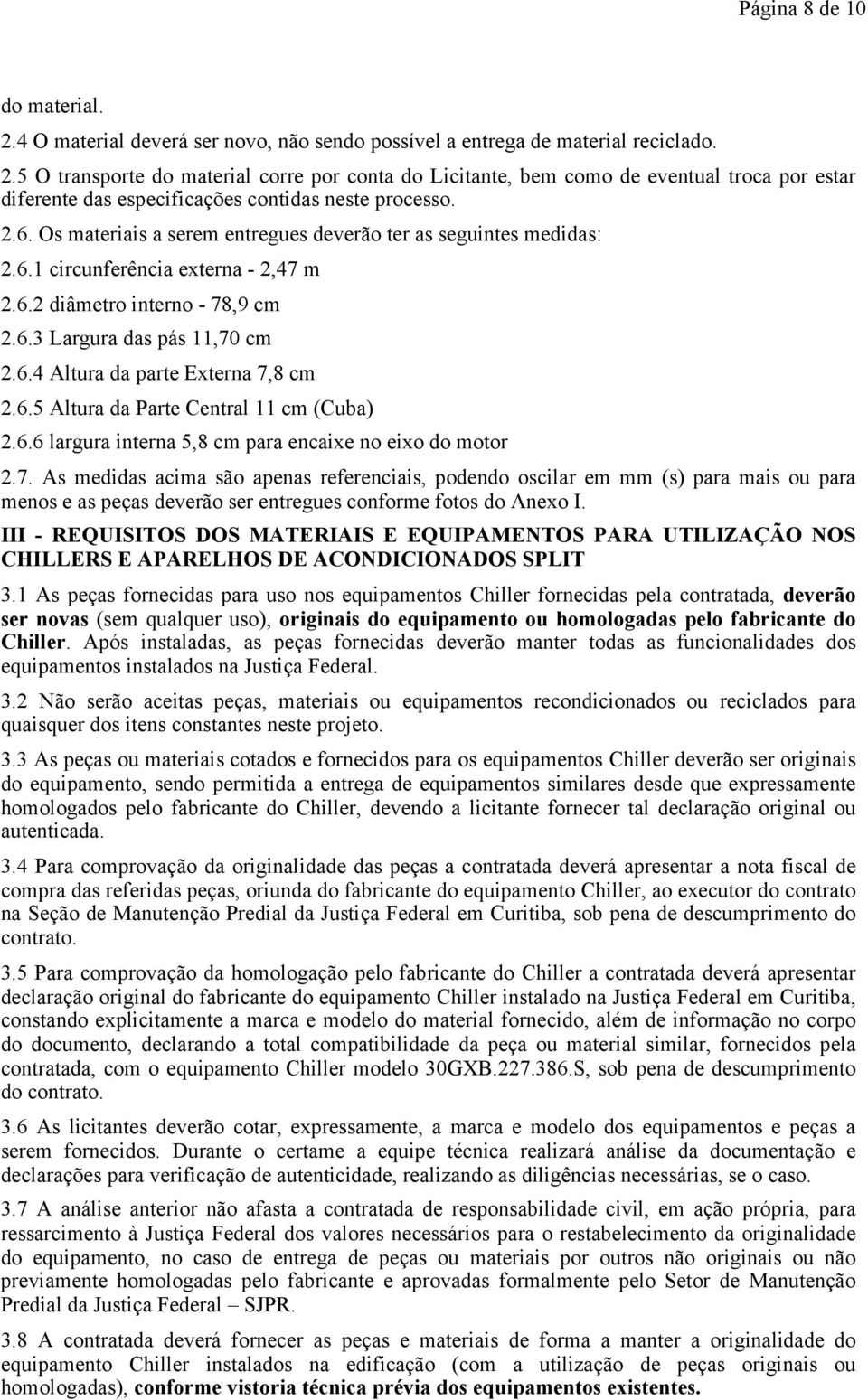 6.5 Altura da Parte Central 11 cm (Cuba) 2.6.6 largura interna 5,8 cm para encaixe no eixo do motor 2.7.