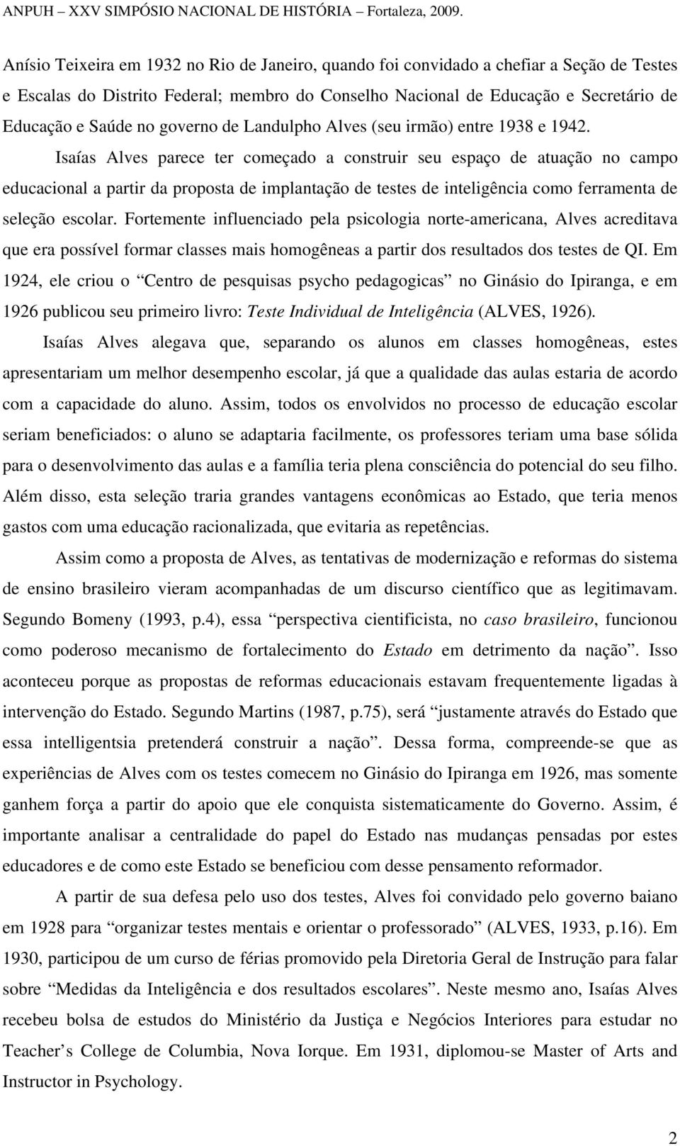 Isaías Alves parece ter começado a construir seu espaço de atuação no campo educacional a partir da proposta de implantação de testes de inteligência como ferramenta de seleção escolar.