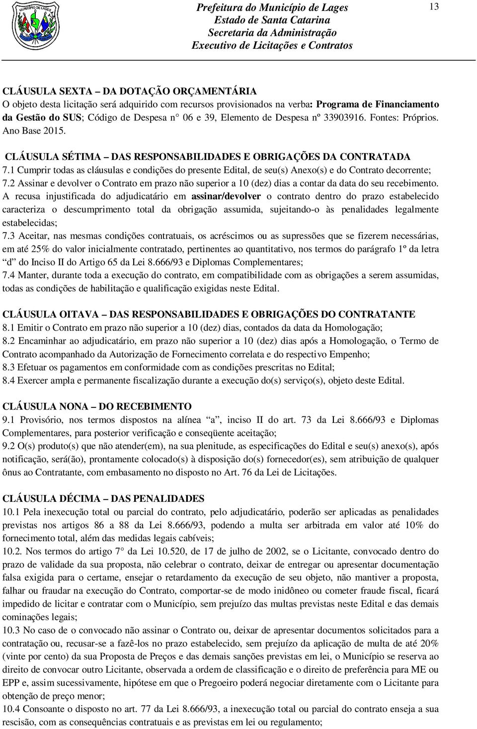 1 Cumprir todas as cláusulas e condições do presente Edital, de seu(s) Anexo(s) e do Contrato decorrente; 7.