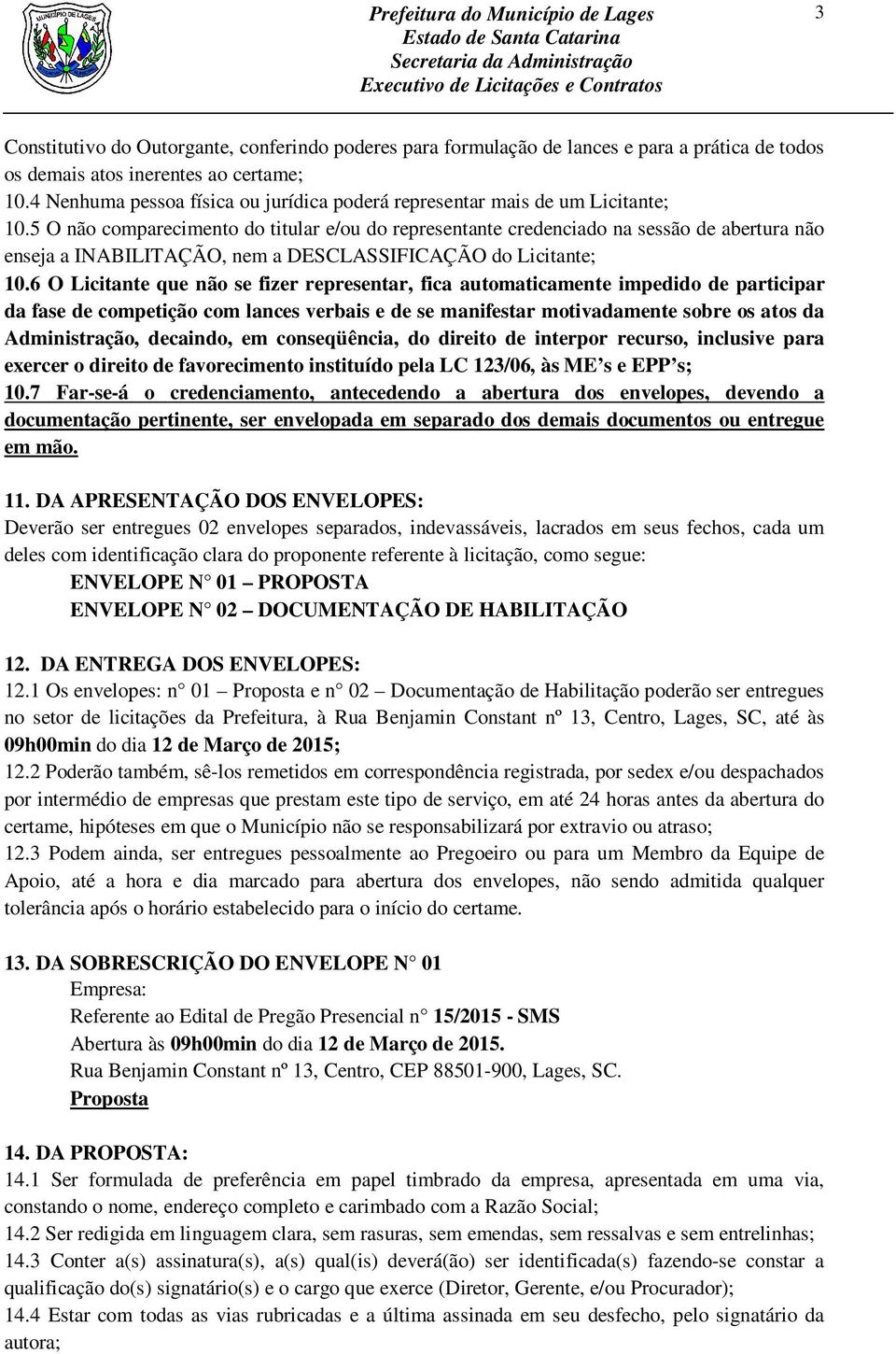 5 O não comparecimento do titular e/ou do representante credenciado na sessão de abertura não enseja a INABILITAÇÃO, nem a DESCLASSIFICAÇÃO do Licitante; 10.