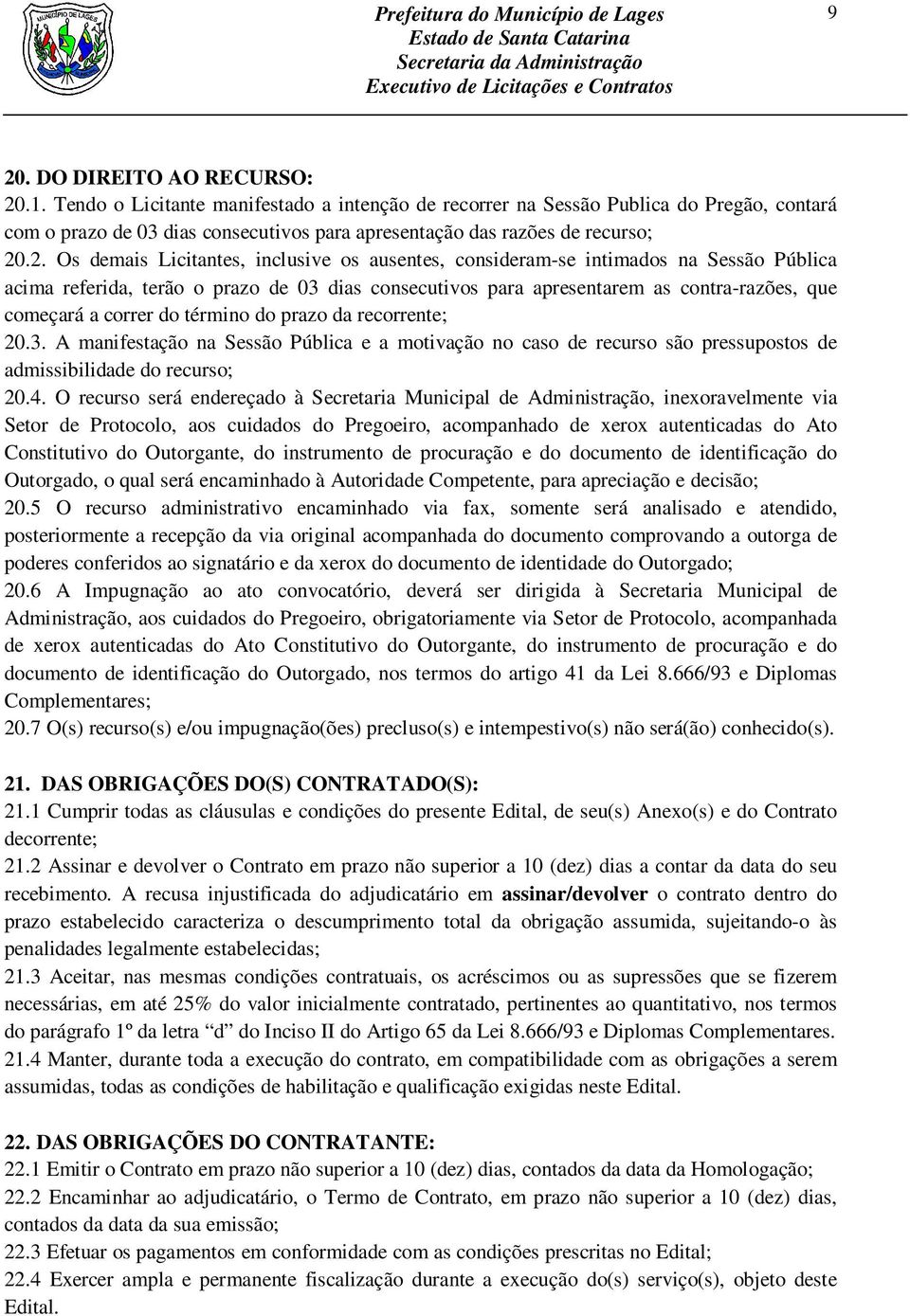 .2. Os demais Licitantes, inclusive os ausentes, consideram-se intimados na Sessão Pública acima referida, terão o prazo de 03 dias consecutivos para apresentarem as contra-razões, que começará a