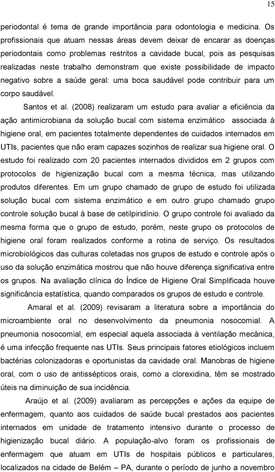 possibilidade de impacto negativo sobre a saúde geral: uma boca saudável pode contribuir para um corpo saudável. Santos et al.