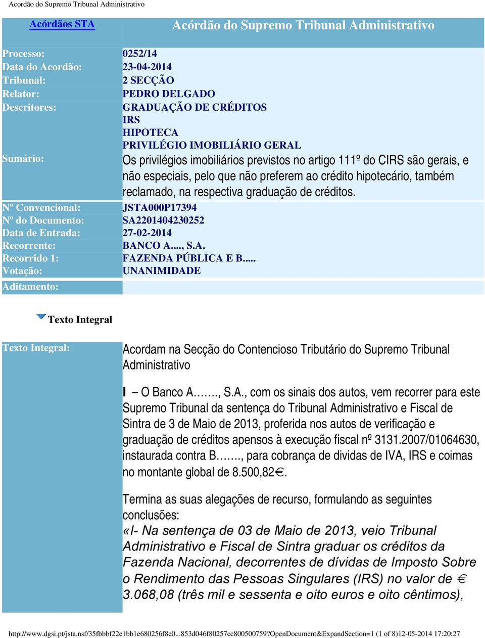 respectiva graduação de créditos. Nº Convencional: JSTA000P17394 Nº do Documento: SA2201404230252 Data de Entrada: 27-02-2014 Recorrente: BANCO A..., S.A. Recorrido 1: FAZENDA PÚBLICA E B.