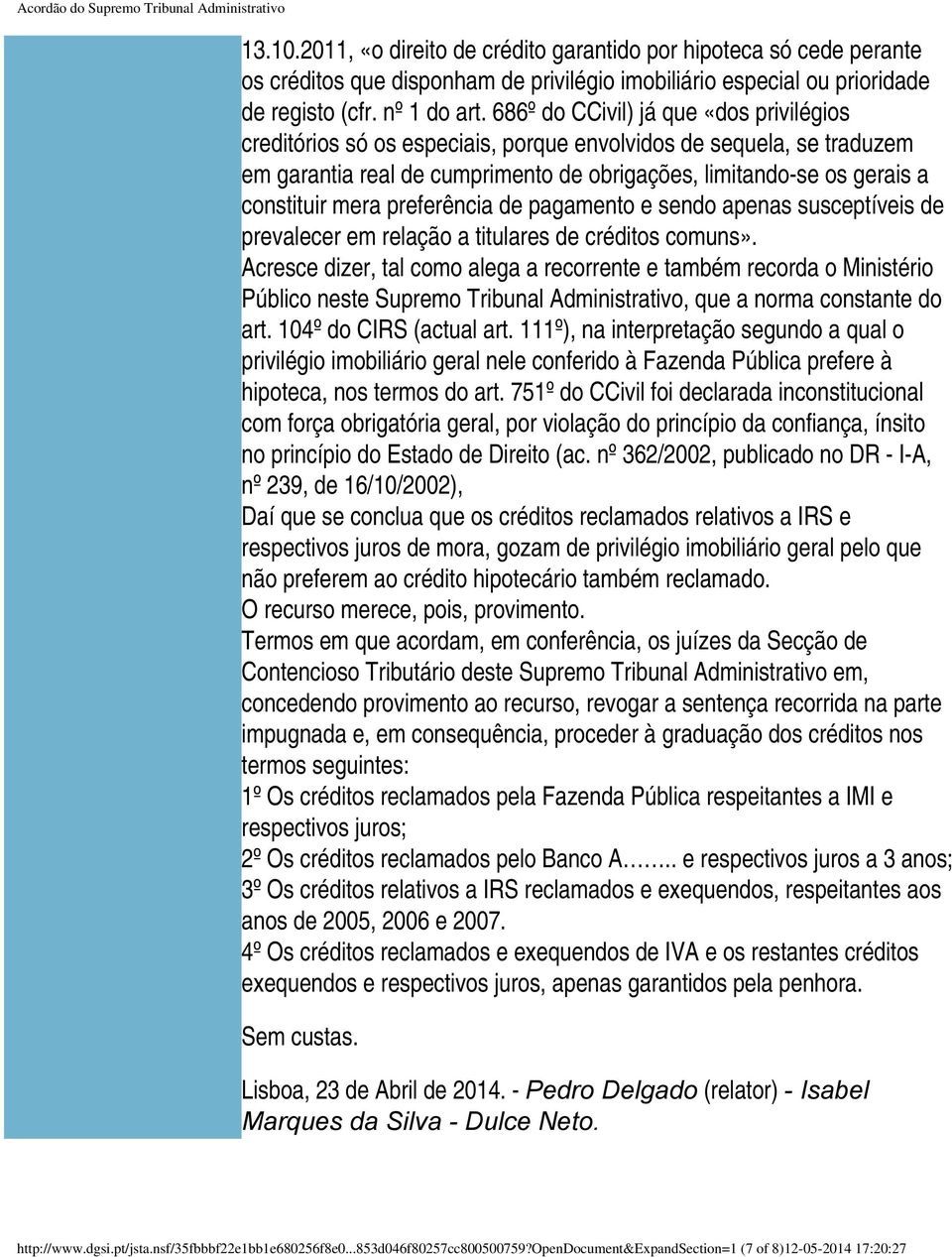 preferência de pagamento e sendo apenas susceptíveis de prevalecer em relação a titulares de créditos comuns».