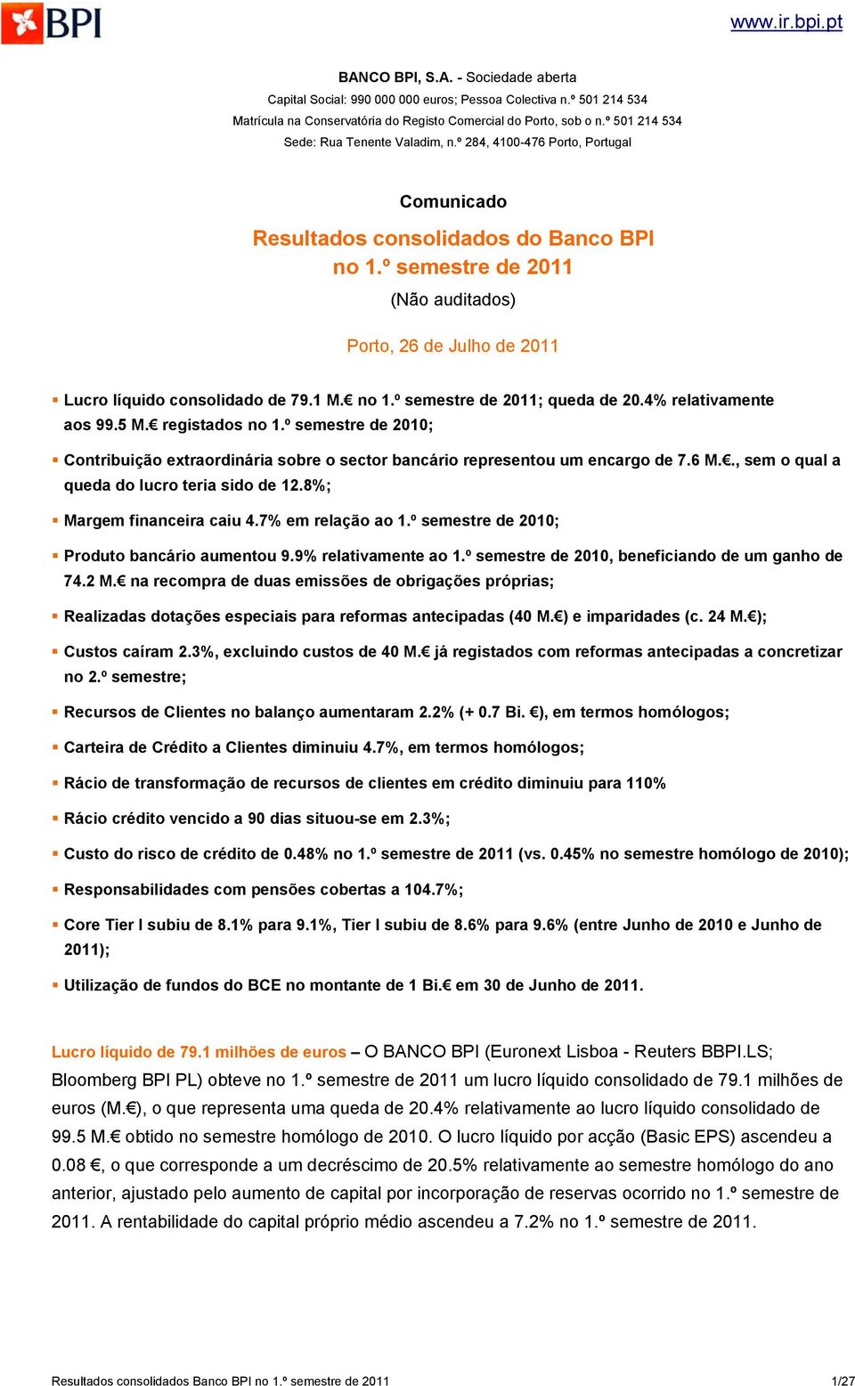 º semestre de 2011 (Não auditados) Porto, 26 de Julho de 2011 Lucro líquido consolidado de 79.1 M. no 1.º semestre de 2011; queda de 20.4% relativamente aos 99.5 M. registados no 1.