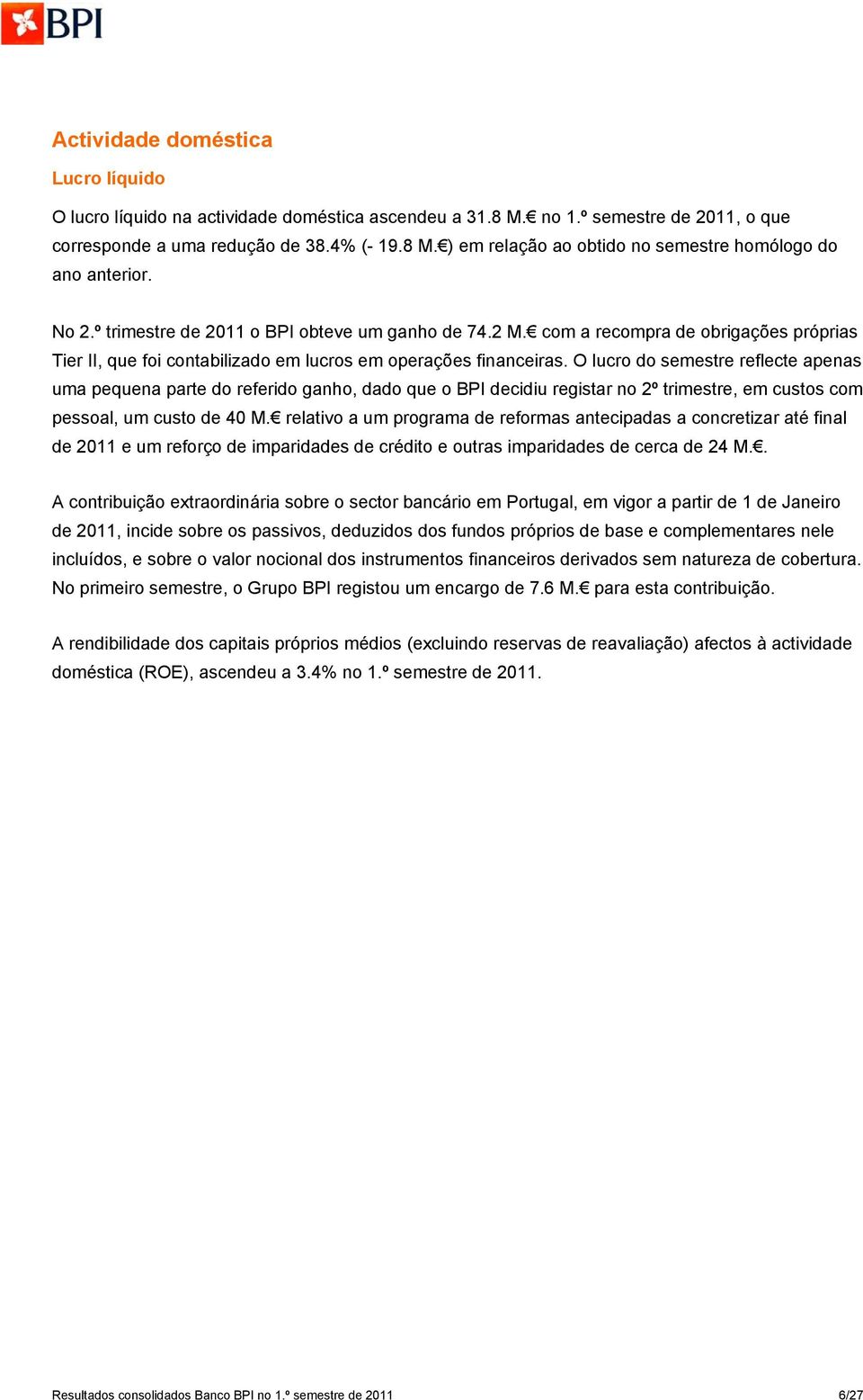 O lucro do semestre reflecte apenas uma pequena parte do referido ganho, dado que o BPI decidiu registar no 2º trimestre, em custos com pessoal, um custo de 40 M.