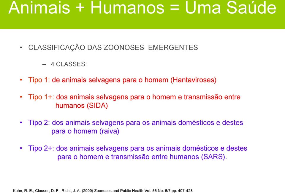 os animais domésticos e destes para o homem (raiva) Tipo 2+: dos animais selvagens para os animais domésticos e destes para o