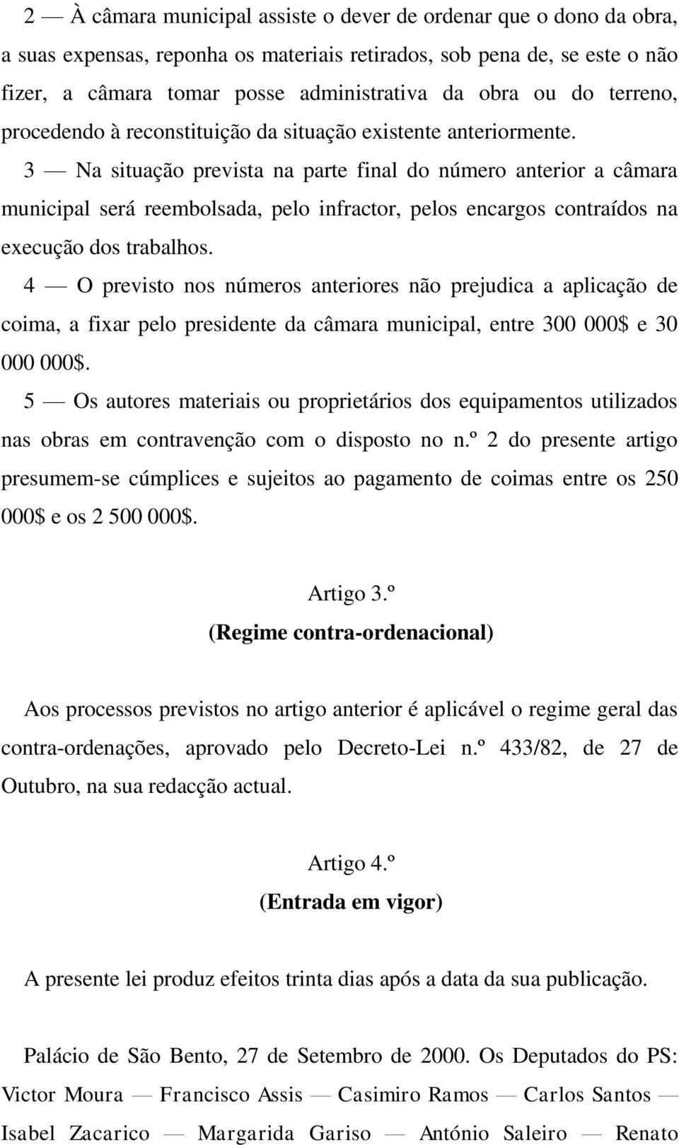 3 Na situação prevista na parte final do número anterior a câmara municipal será reembolsada, pelo infractor, pelos encargos contraídos na execução dos trabalhos.